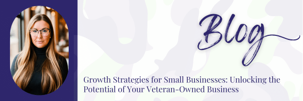 Growth Strategies for Small Businesses: Unlocking the Potential of Your Veteran-Owned Business Blog header
